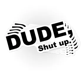 Dude, Shut Up sticker